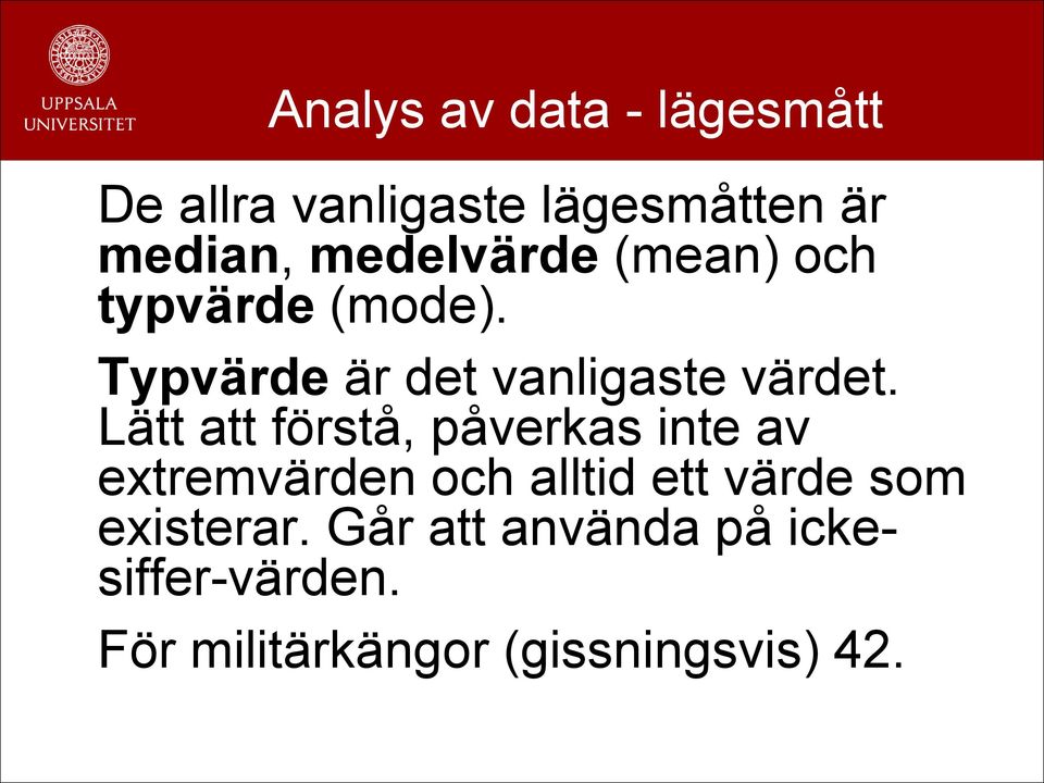 Lätt att förstå, påverkas inte av extremvärden och alltid ett värde som