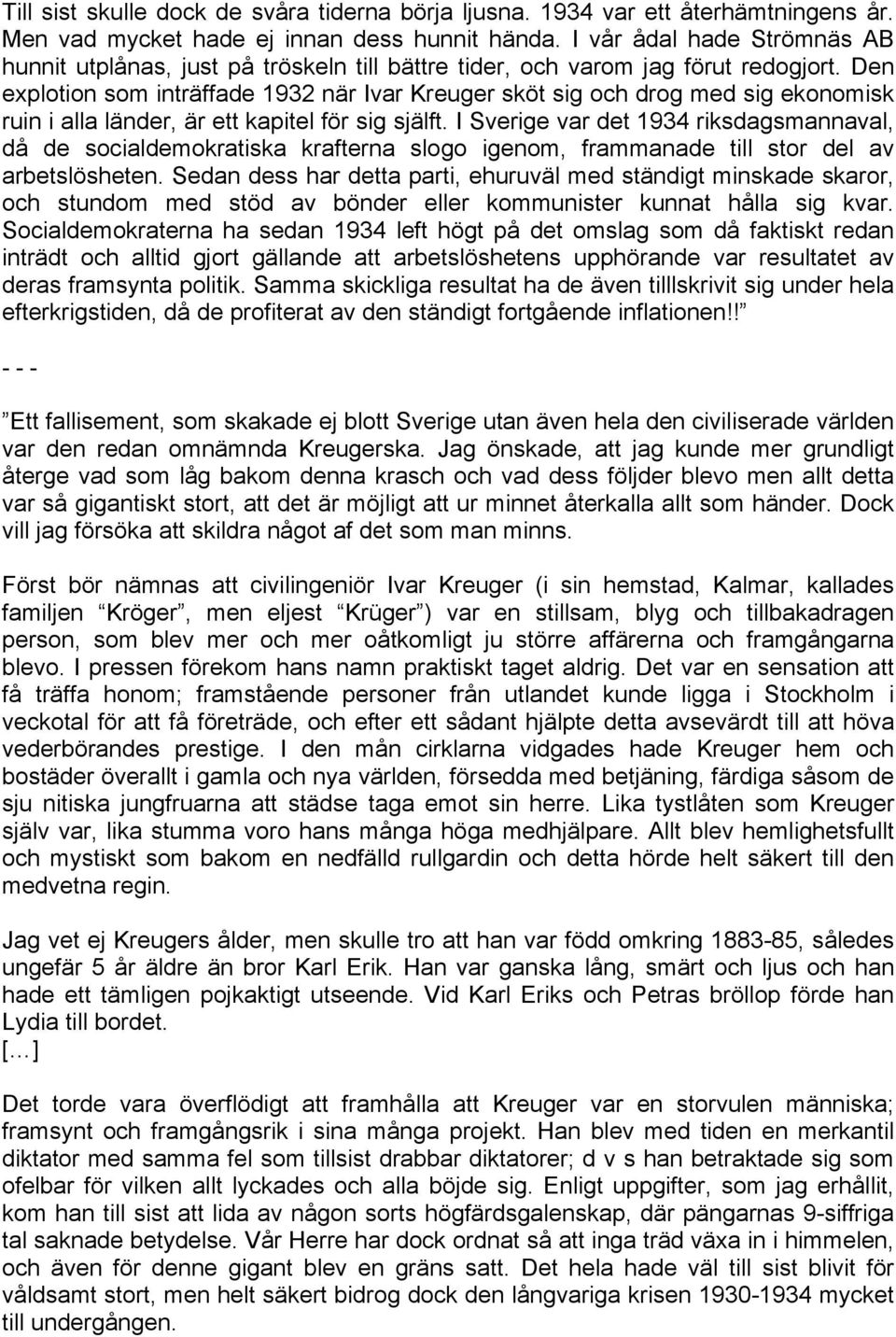 Den explotion som inträffade 1932 när Ivar Kreuger sköt sig och drog med sig ekonomisk ruin i alla länder, är ett kapitel för sig själft.