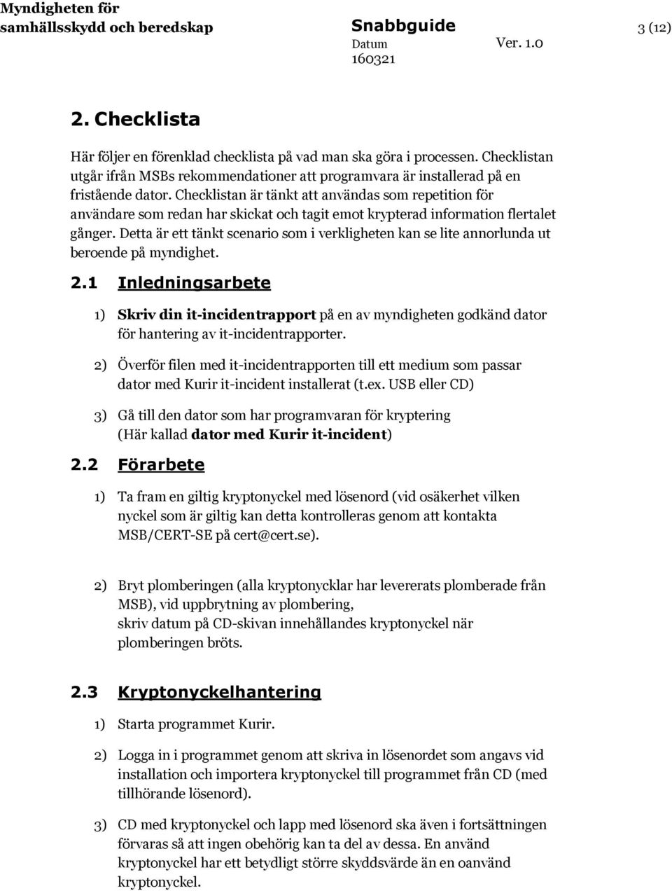 Checklistan är tänkt att användas som repetition för användare som redan har skickat och tagit emot krypterad information flertalet gånger.