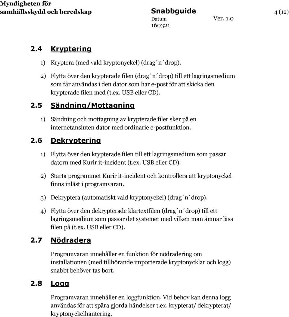 5 Sändning/Mottagning 1) Sändning och mottagning av krypterade filer sker på en internetansluten dator med ordinarie e-postfunktion. 2.