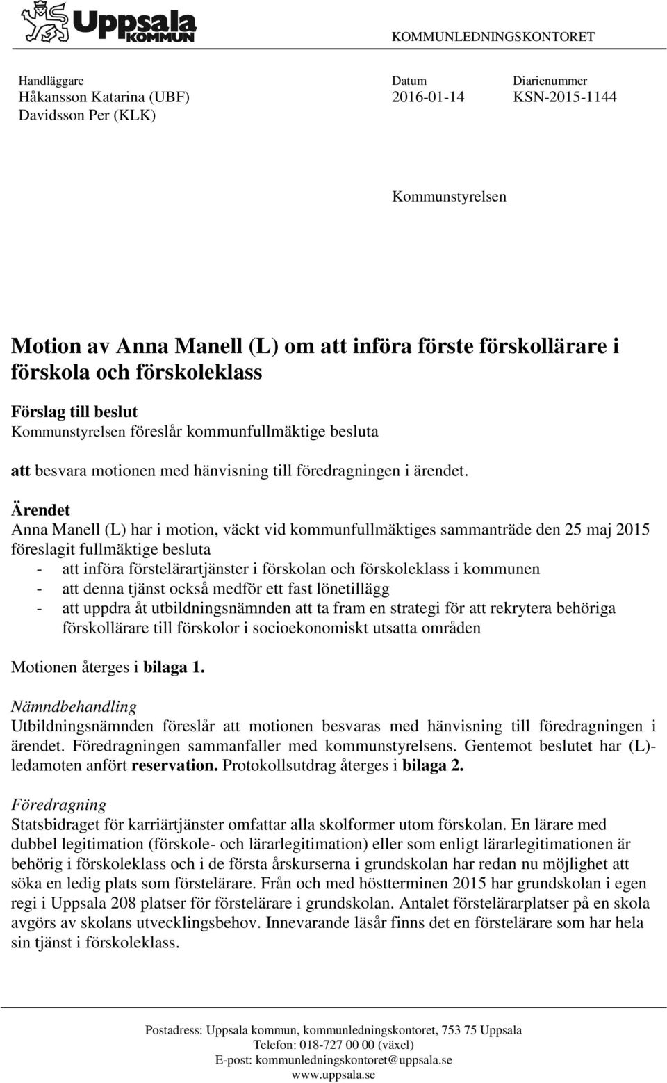 Ärendet Anna Manell (L) har i motion, väckt vid kommunfullmäktiges sammanträde den 25 maj 2015 föreslagit fullmäktige besluta - att införa förstelärartjänster i förskolan och förskoleklass i kommunen