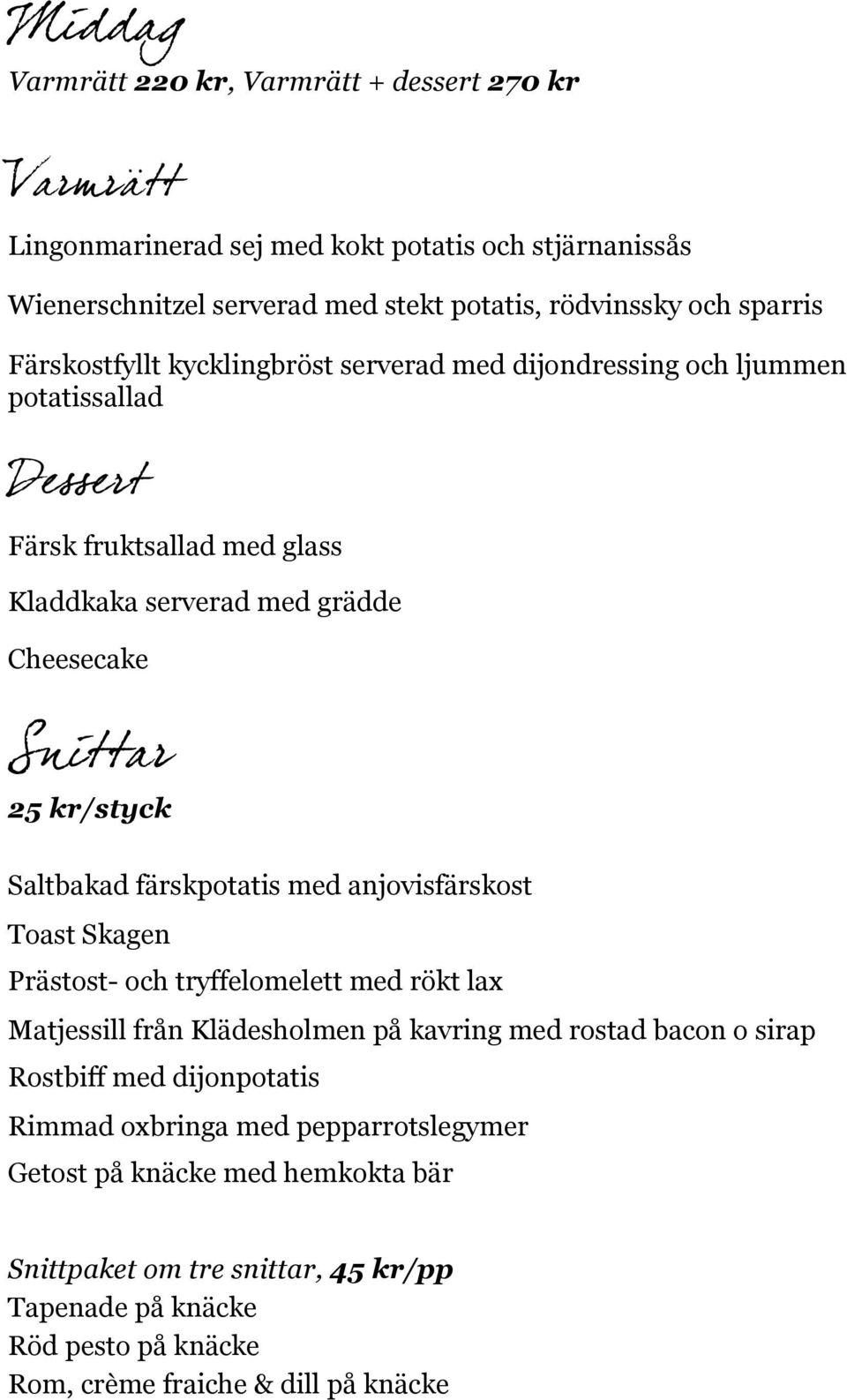 Saltbakad färskpotatis med anjovisfärskost Toast Skagen Prästost- och tryffelomelett med rökt lax Matjessill från Klädesholmen på kavring med rostad bacon o sirap Rostbiff med