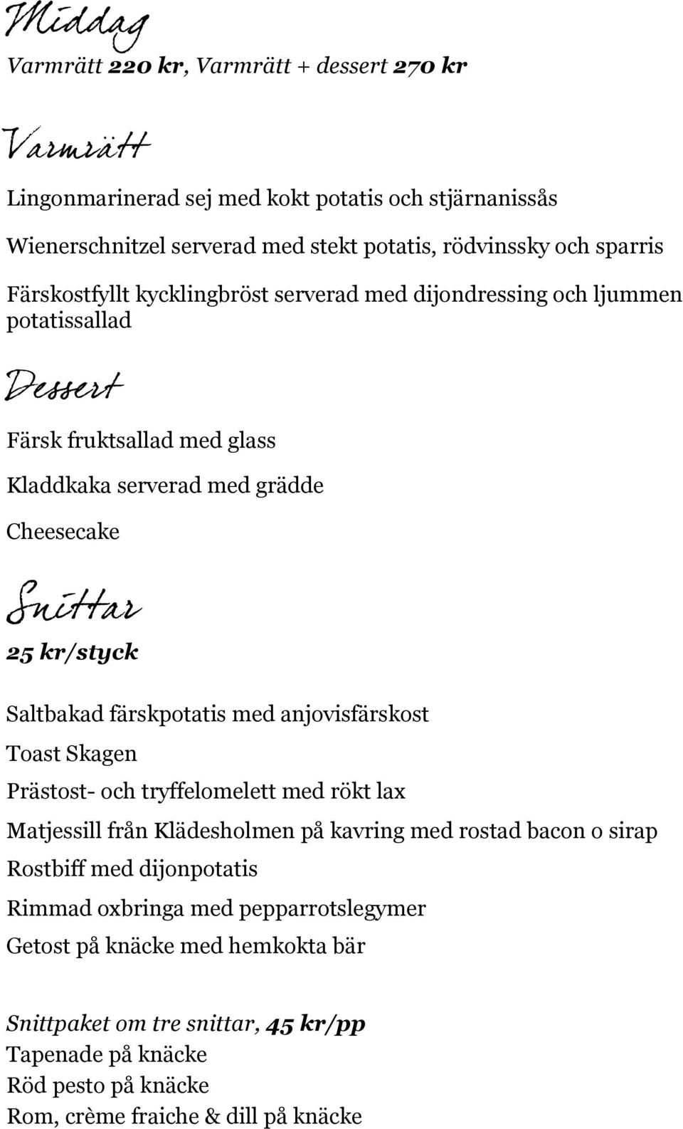 Saltbakad färskpotatis med anjovisfärskost Toast Skagen Prästost- och tryffelomelett med rökt lax Matjessill från Klädesholmen på kavring med rostad bacon o sirap Rostbiff med