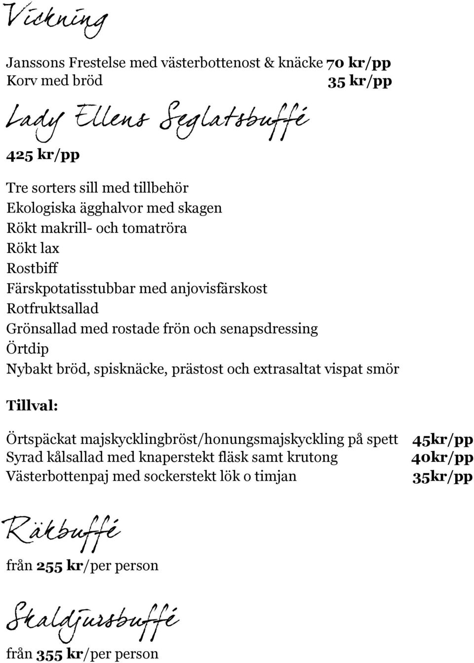 senapsdressing Örtdip Nybakt bröd, spisknäcke, prästost och extrasaltat vispat smör Tillval: Örtspäckat majskycklingbröst/honungsmajskyckling på spett Syrad