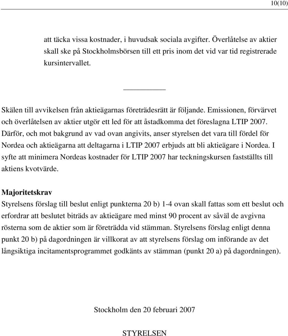 Därför, och mot bakgrund av vad ovan angivits, anser styrelsen det vara till fördel för Nordea och aktieägarna att deltagarna i LTIP 2007 erbjuds att bli aktieägare i Nordea.
