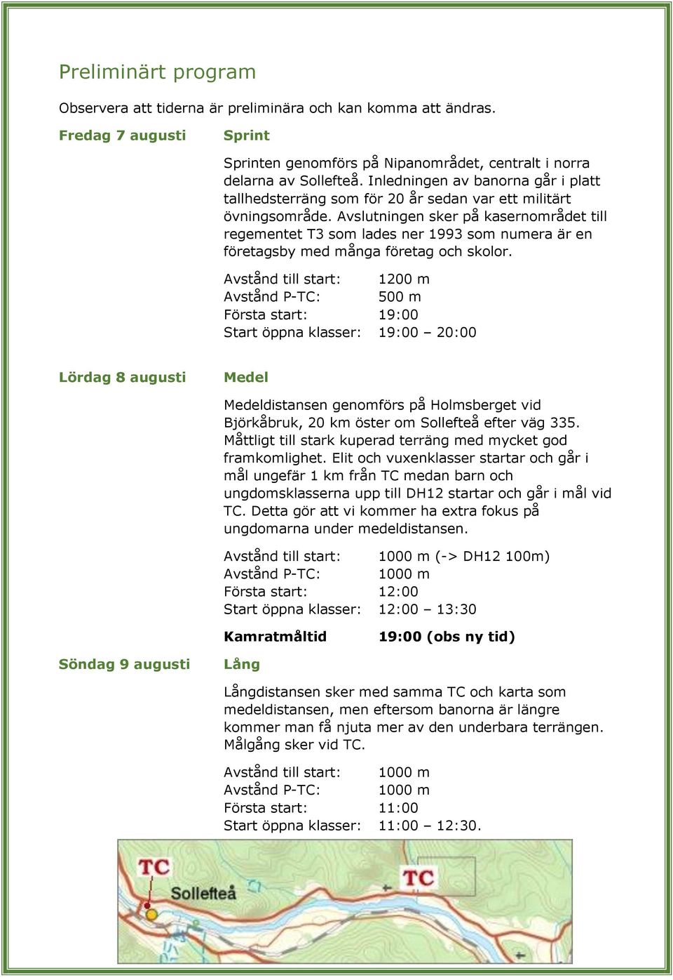 Avslutningen sker på kasernområdet till regementet T3 som lades ner 1993 som numera är en företagsby med många företag och skolor.