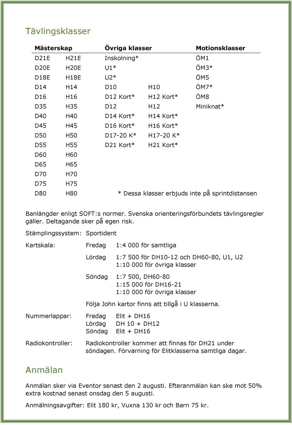 Banlängder enligt SOFT:s normer. Svenska orienteringsförbundets tävlingsregler gäller. Deltagande sker på egen risk.