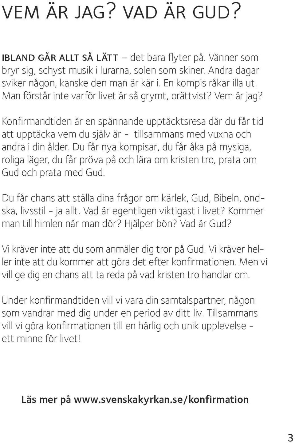 Konfirmandtiden är en spännande upptäcktsresa där du får tid att upptäcka vem du själv är - tillsammans med vuxna och andra i din ålder.