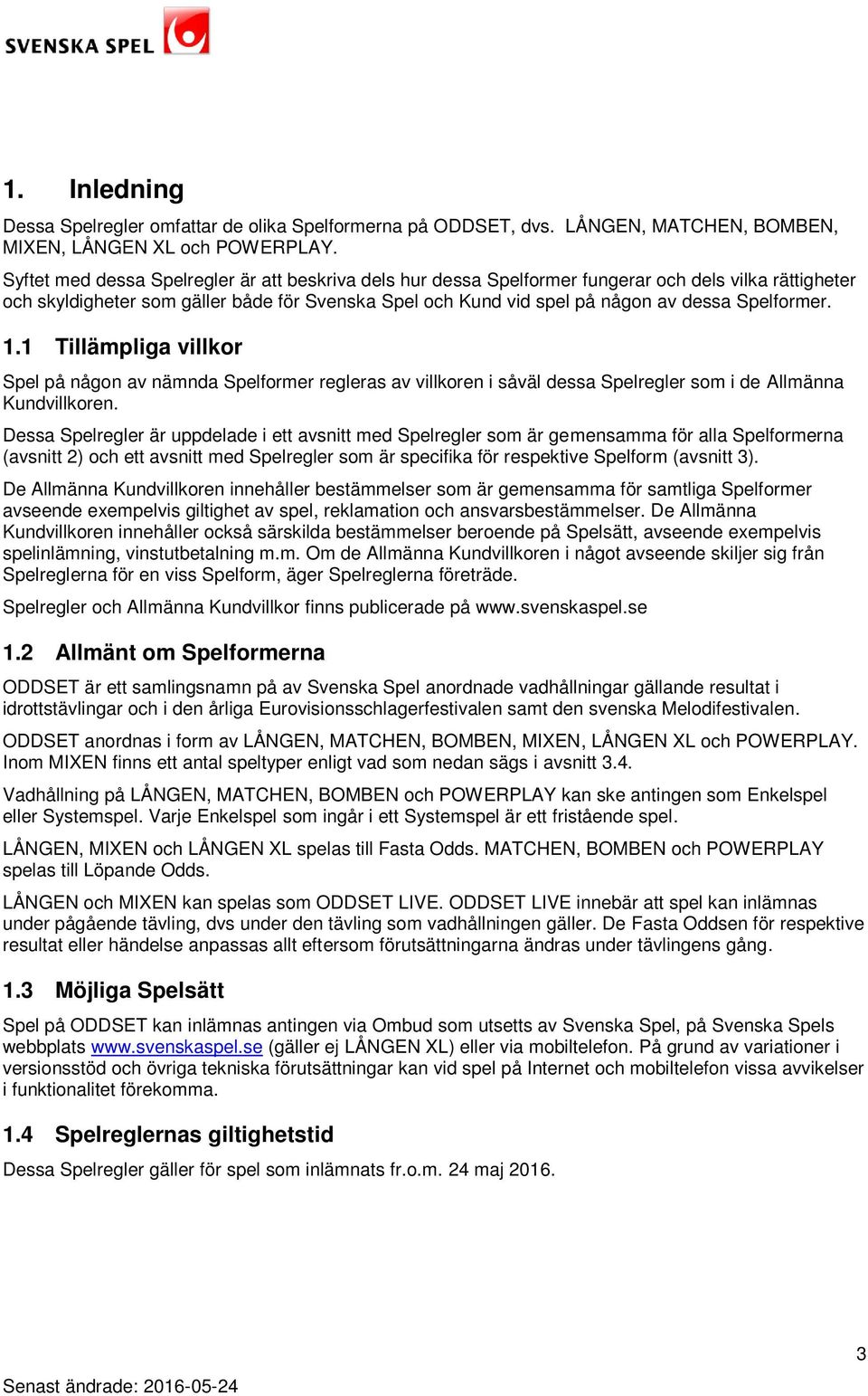 Spelformer. 1.1 Tillämpliga villkor Spel på någon av nämnda Spelformer regleras av villkoren i såväl dessa Spelregler som i de Allmänna Kundvillkoren.