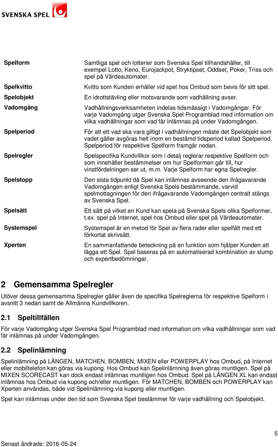 En idrottstävling eller motsvarande som vadhållning avser. Vadhållningsverksamheten indelas tidsmässigt i Vadomgångar.