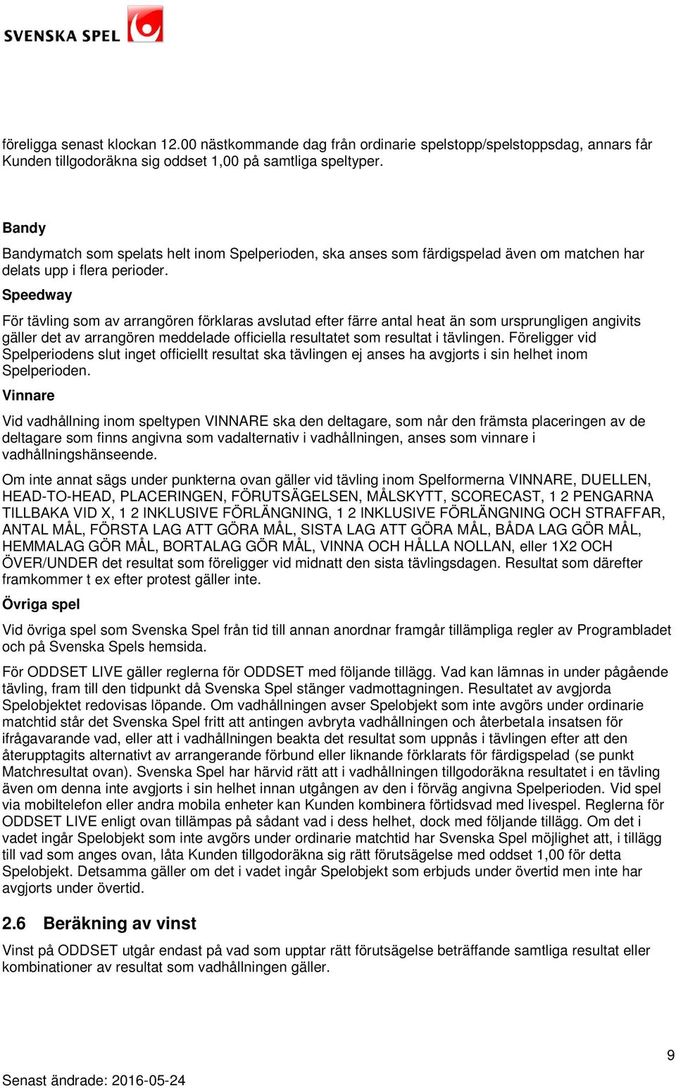 Speedway För tävling som av arrangören förklaras avslutad efter färre antal heat än som ursprungligen angivits gäller det av arrangören meddelade officiella resultatet som resultat i tävlingen.