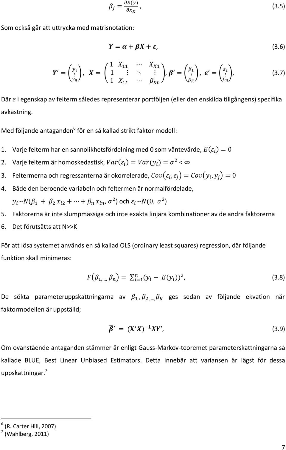 Feltermerna och regressanterna är okorrelerade, 4. Både den beroende variabeln och feltermen är normalfördelade,, ) och ) 5.