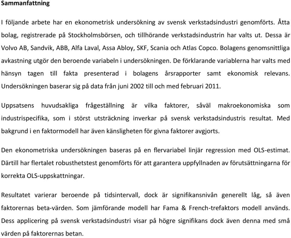 De förklarande variablerna har valts med hänsyn tagen till fakta presenterad i bolagens årsrapporter samt ekonomisk relevans.