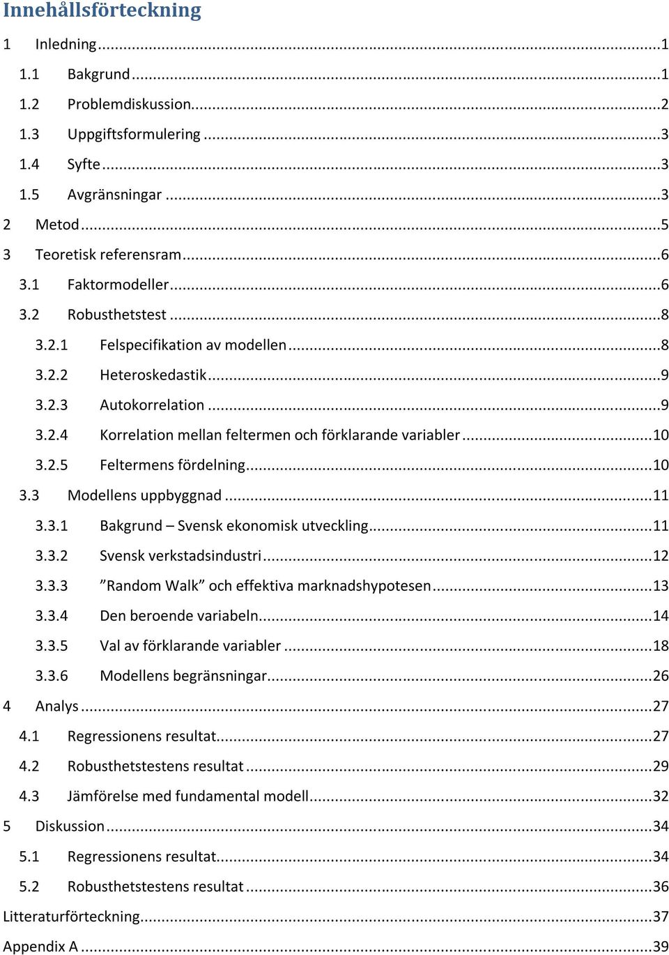 .. 10 3.2.5 Feltermens fördelning... 10 3.3 Modellens uppbyggnad... 11 3.3.1 Bakgrund Svensk ekonomisk utveckling... 11 3.3.2 Svensk verkstadsindustri... 12 3.3.3 Random Walk och effektiva marknadshypotesen.