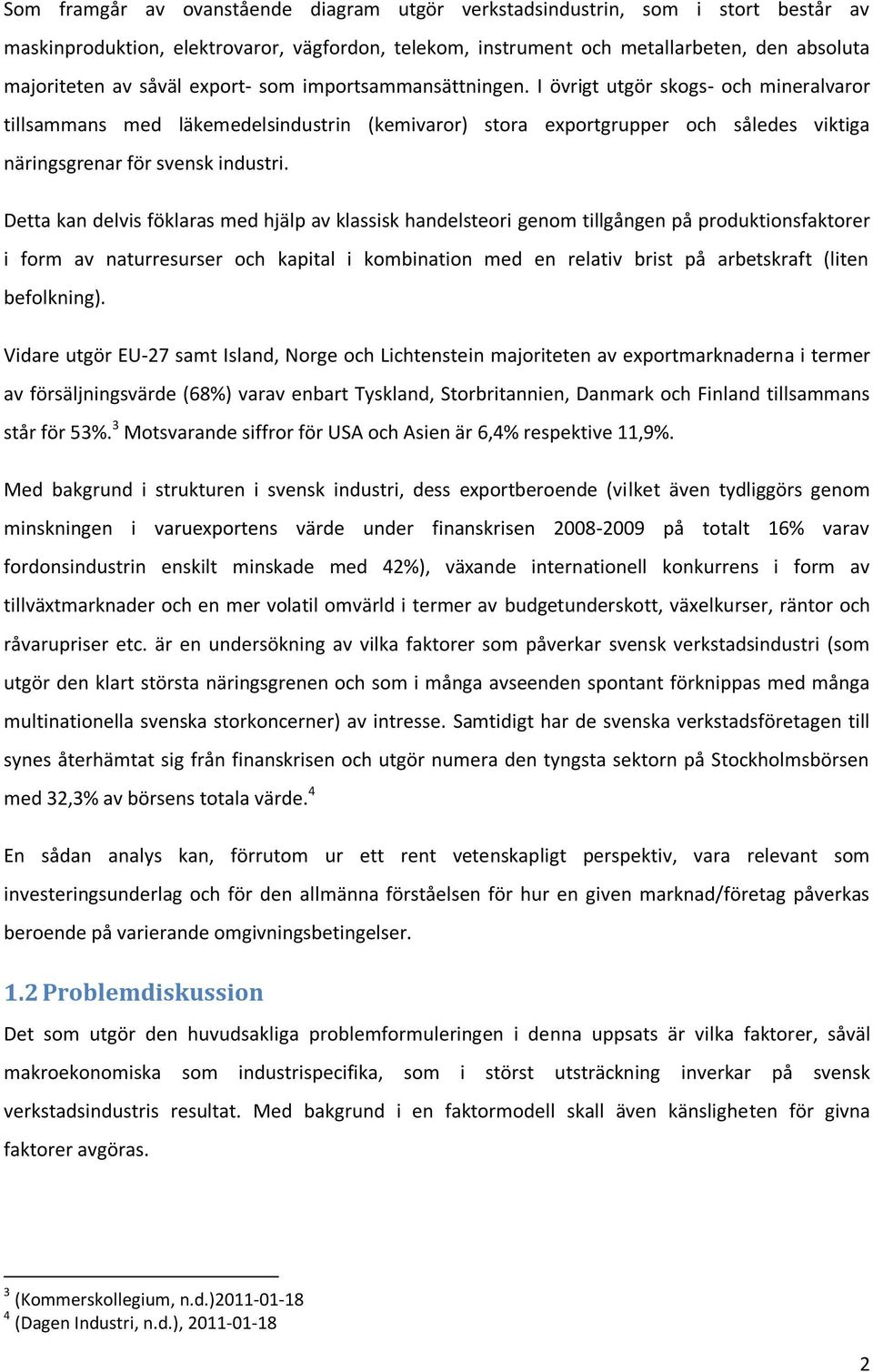 Detta kan delvis föklaras med hjälp av klassisk handelsteori genom tillgången på produktionsfaktorer i form av naturresurser och kapital i kombination med en relativ brist på arbetskraft (liten