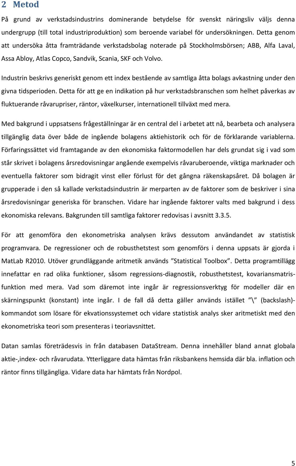 Industrin beskrivs generiskt genom ett index bestående av samtliga åtta bolags avkastning under den givna tidsperioden.