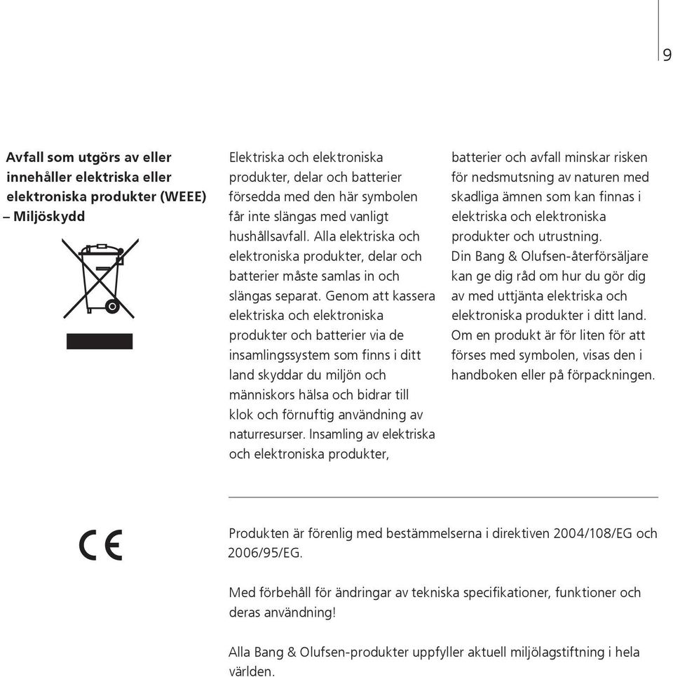 Genom att kassera elektriska och elektroniska produkter och batterier via de insamlingssystem som finns i ditt land skyddar du miljön och människors hälsa och bidrar till klok och förnuftig