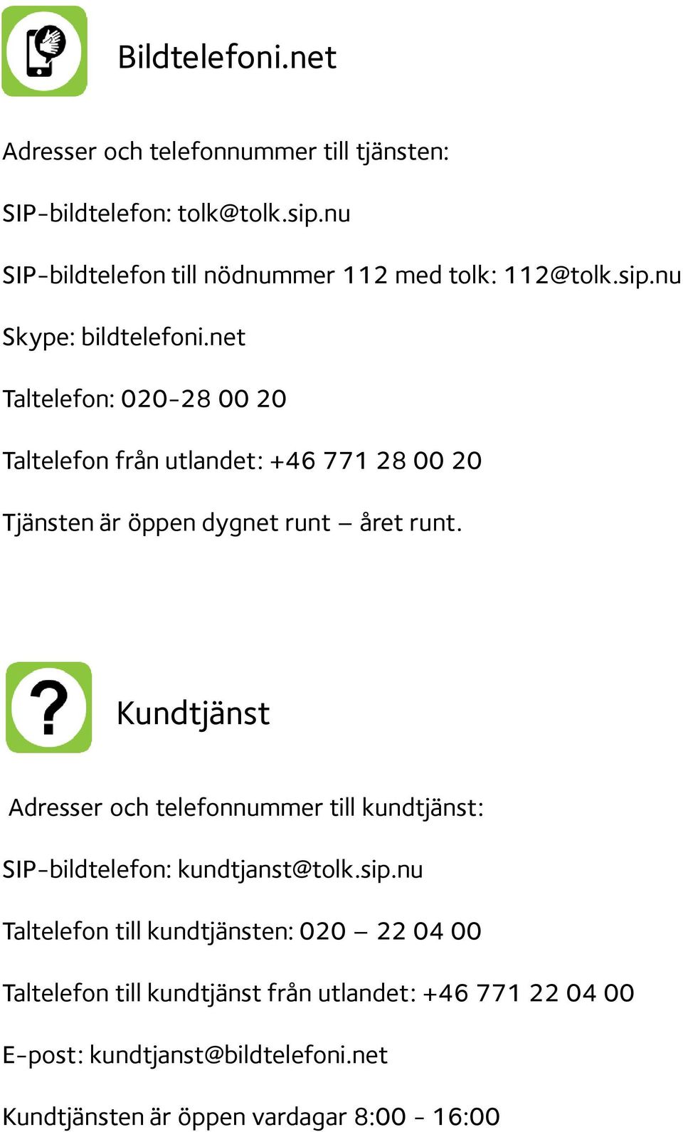 net Taltelefon: 020-28 00 20 Taltelefon från utlandet: +46 771 28 00 20 Tjänsten är öppen dygnet runt året runt.