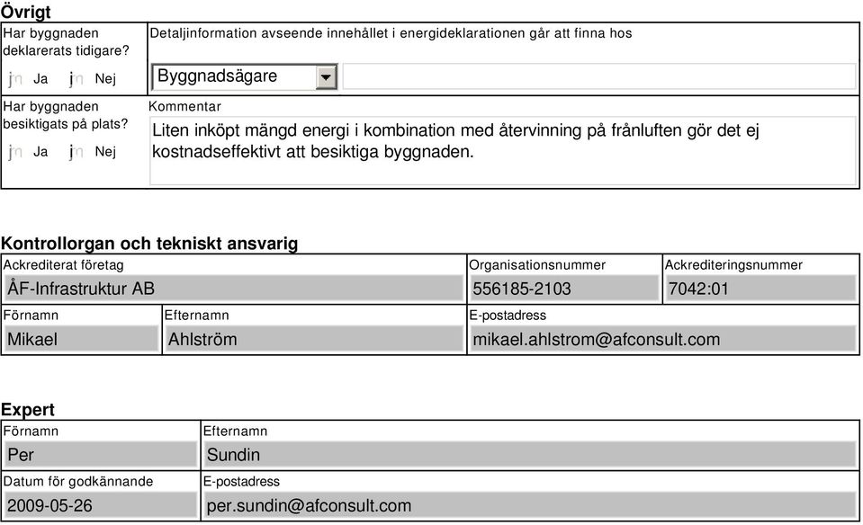 Ja i Nej Kommentar Liten inköpt mängd energi i kombination med återvinning på frånluften gör det ej kostnadseffektivt att besiktiga byggnaden.