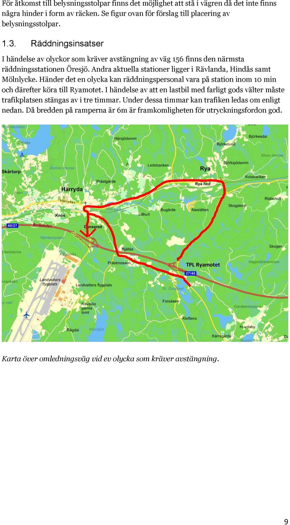 Händer det en olycka kan räddningspersonal vara på station inom 10 min och därefter köra till Ryamotet.