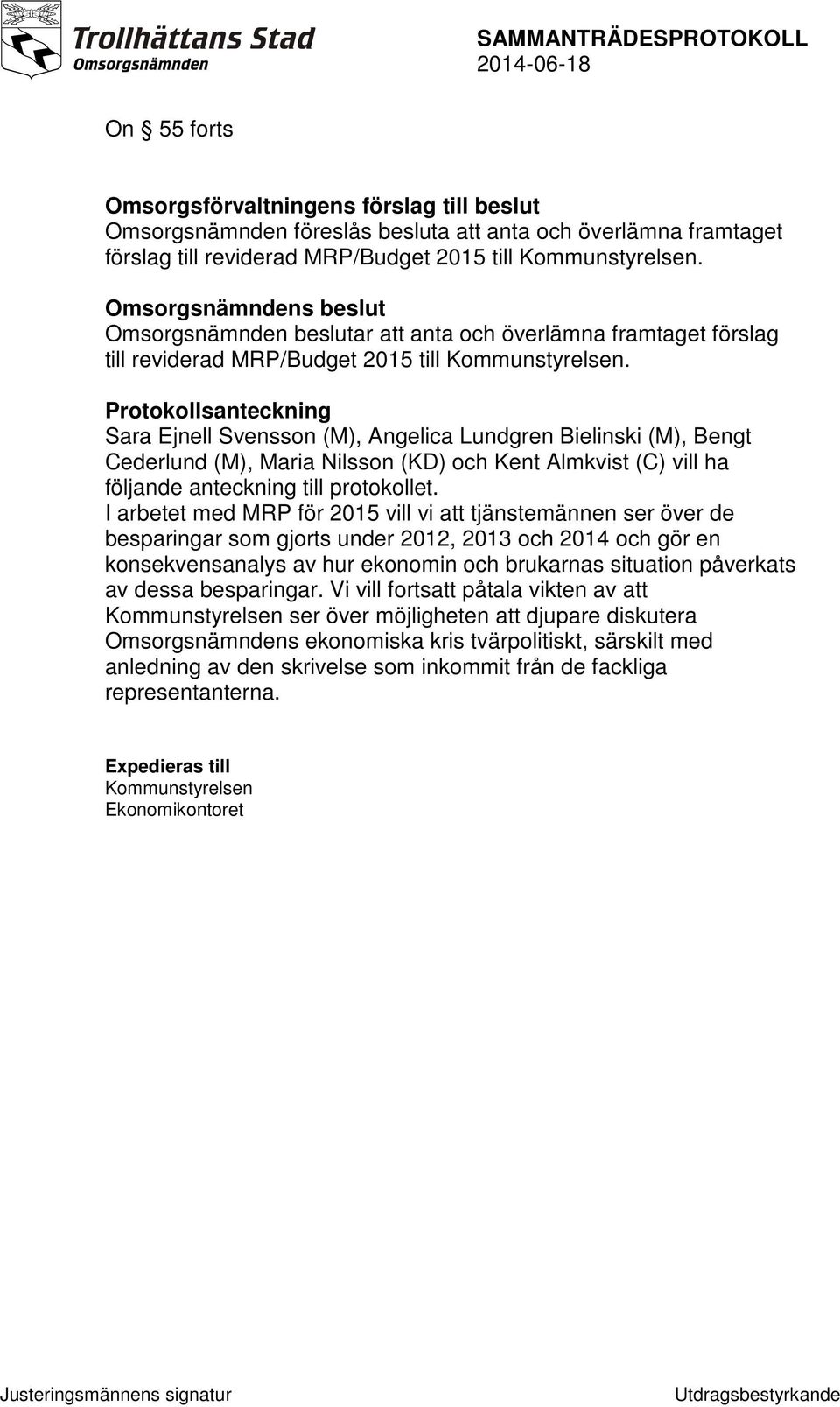 Protokollsanteckning Sara Ejnell Svensson (M), Angelica Lundgren Bielinski (M), Bengt Cederlund (M), Maria Nilsson (KD) och Kent Almkvist (C) vill ha följande anteckning till protokollet.