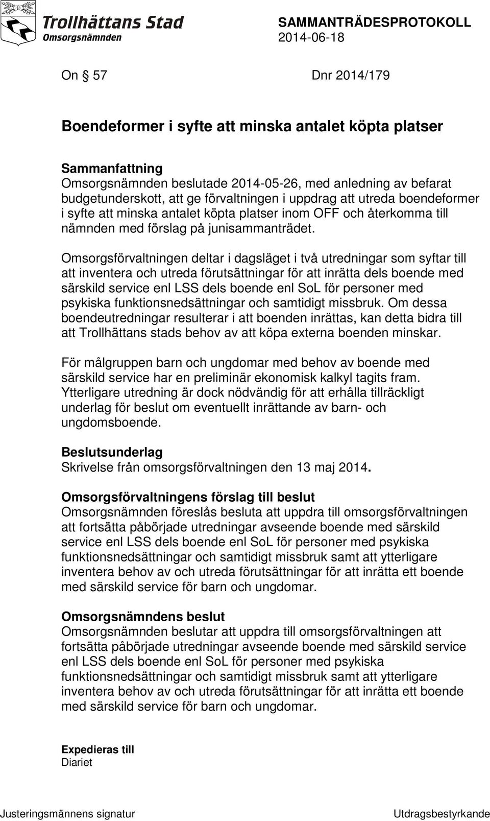 Omsorgsförvaltningen deltar i dagsläget i två utredningar som syftar till att inventera och utreda förutsättningar för att inrätta dels boende med särskild service enl LSS dels boende enl SoL för