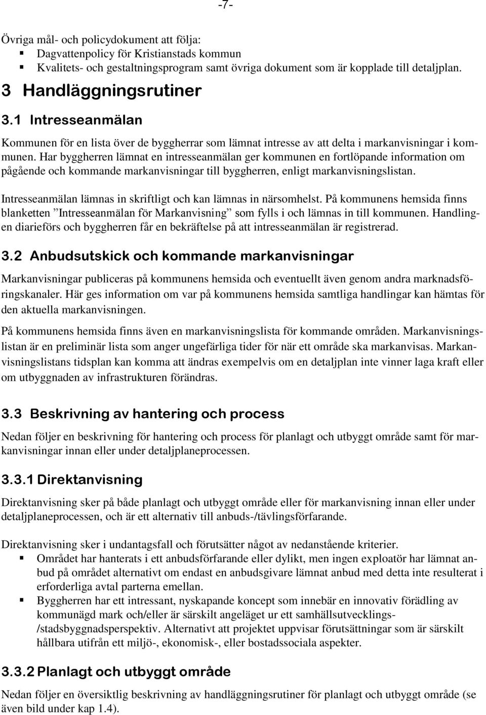 Har byggherren lämnat en intresseanmälan ger kommunen en fortlöpande information om pågående och kommande markanvisningar till byggherren, enligt markanvisningslistan.