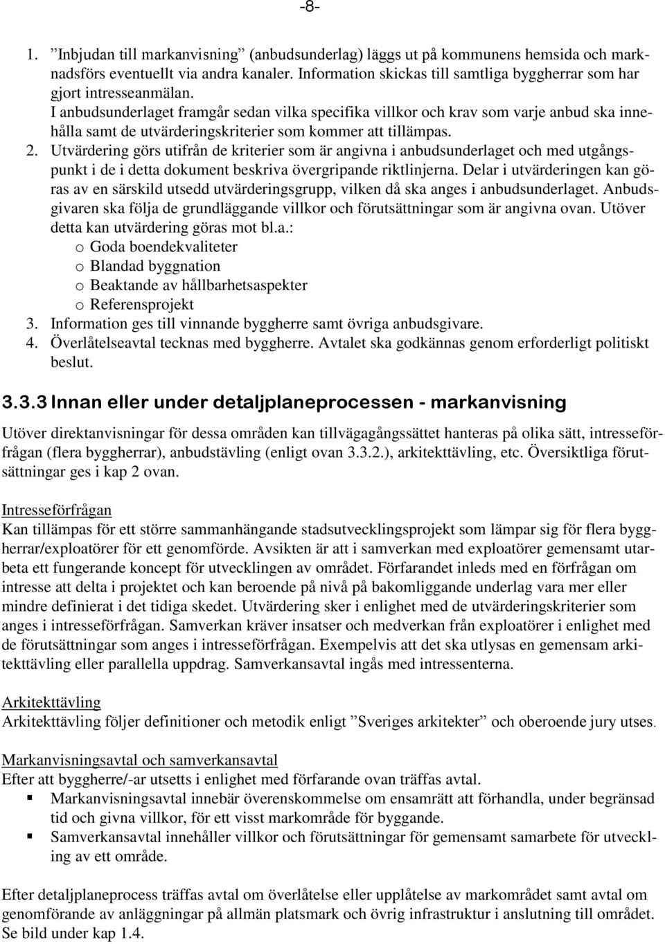 I anbudsunderlaget framgår sedan vilka specifika villkor och krav som varje anbud ska innehålla samt de utvärderingskriterier som kommer att tillämpas. 2.