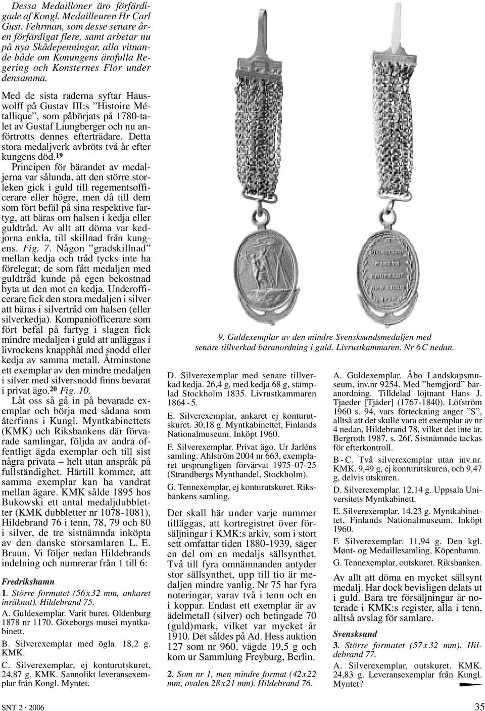 Med de sista raderna syftar Hauswolff på Gustav III:s Histoire Métallique, som påbörjats på 1780-talet av Gustaf Liungberger och nu anförtrotts dennes efterträdare.