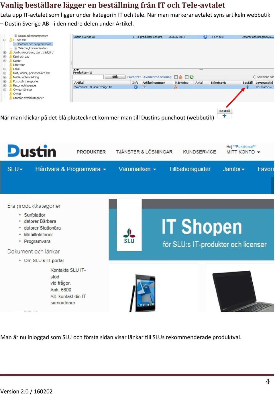 När man markerar avtalet syns artikeln webbutik Dustin Sverige AB - i den nedre delen under Artikel.