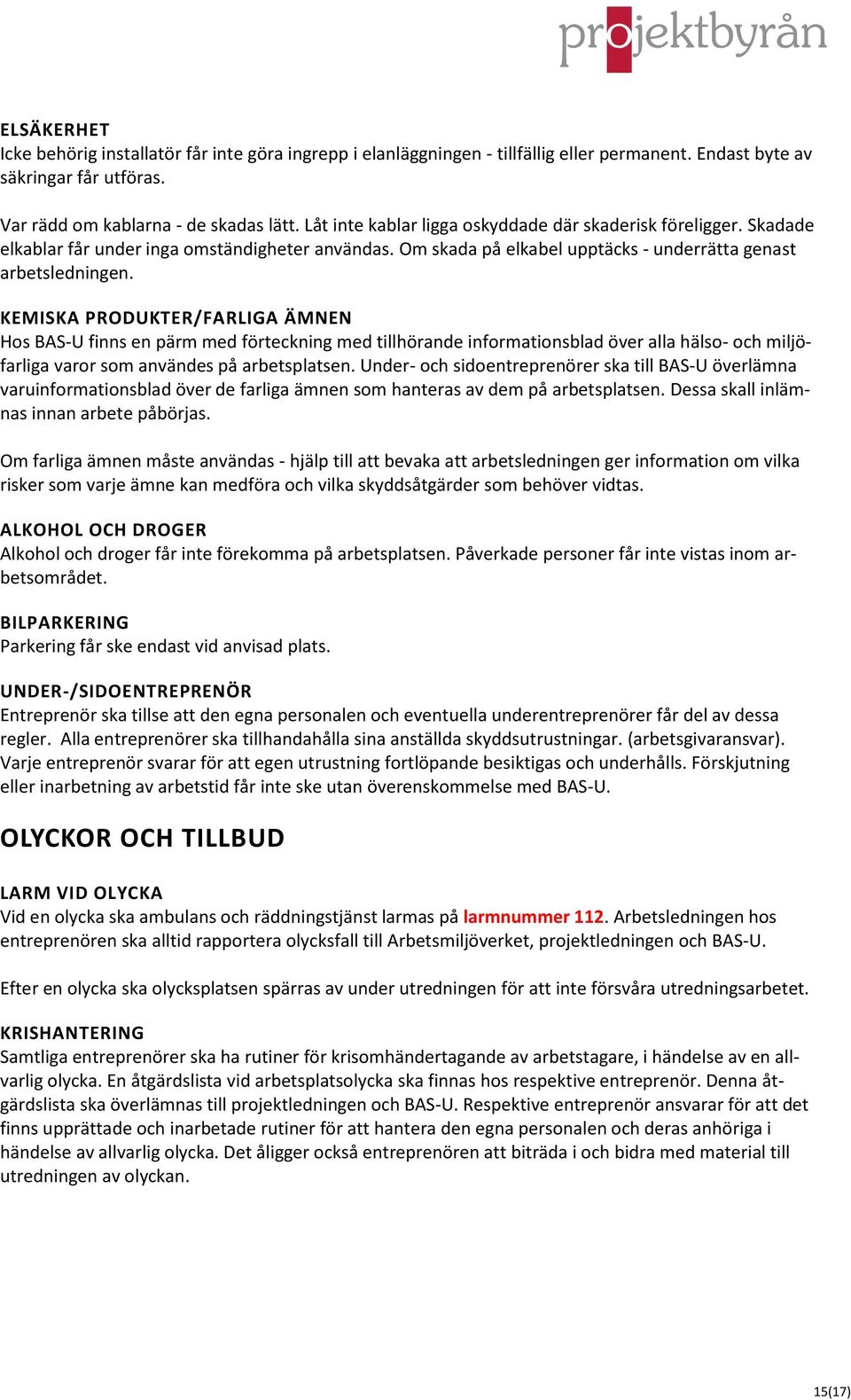 KEMISKA PRODUKTER/FARLIGA ÄMNEN Hos BAS-U finns en pärm med förteckning med tillhörande informationsblad över alla hälso- och miljöfarliga varor som användes på arbetsplatsen.