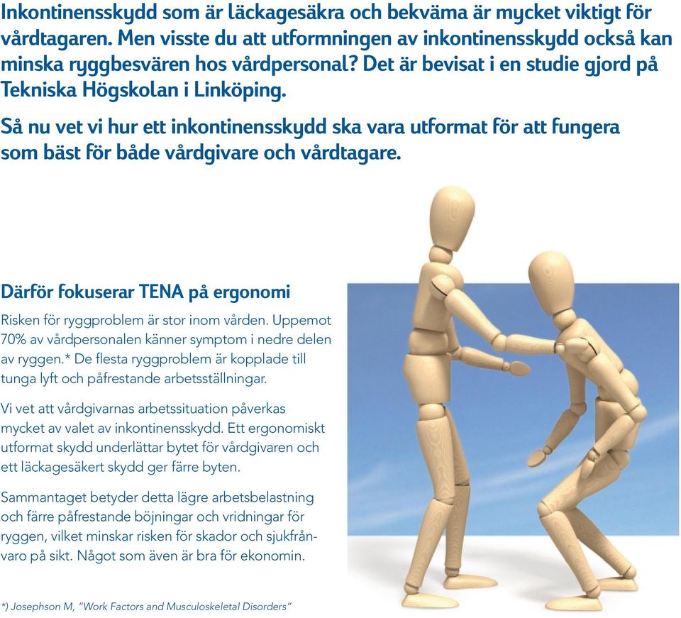 Därför fokuserar TENA på ergonomi Risken för ryggproblem är stor inom vården. Upp emot 70% av vårdpersonalen känner symptom i nedre delen av ryggen.