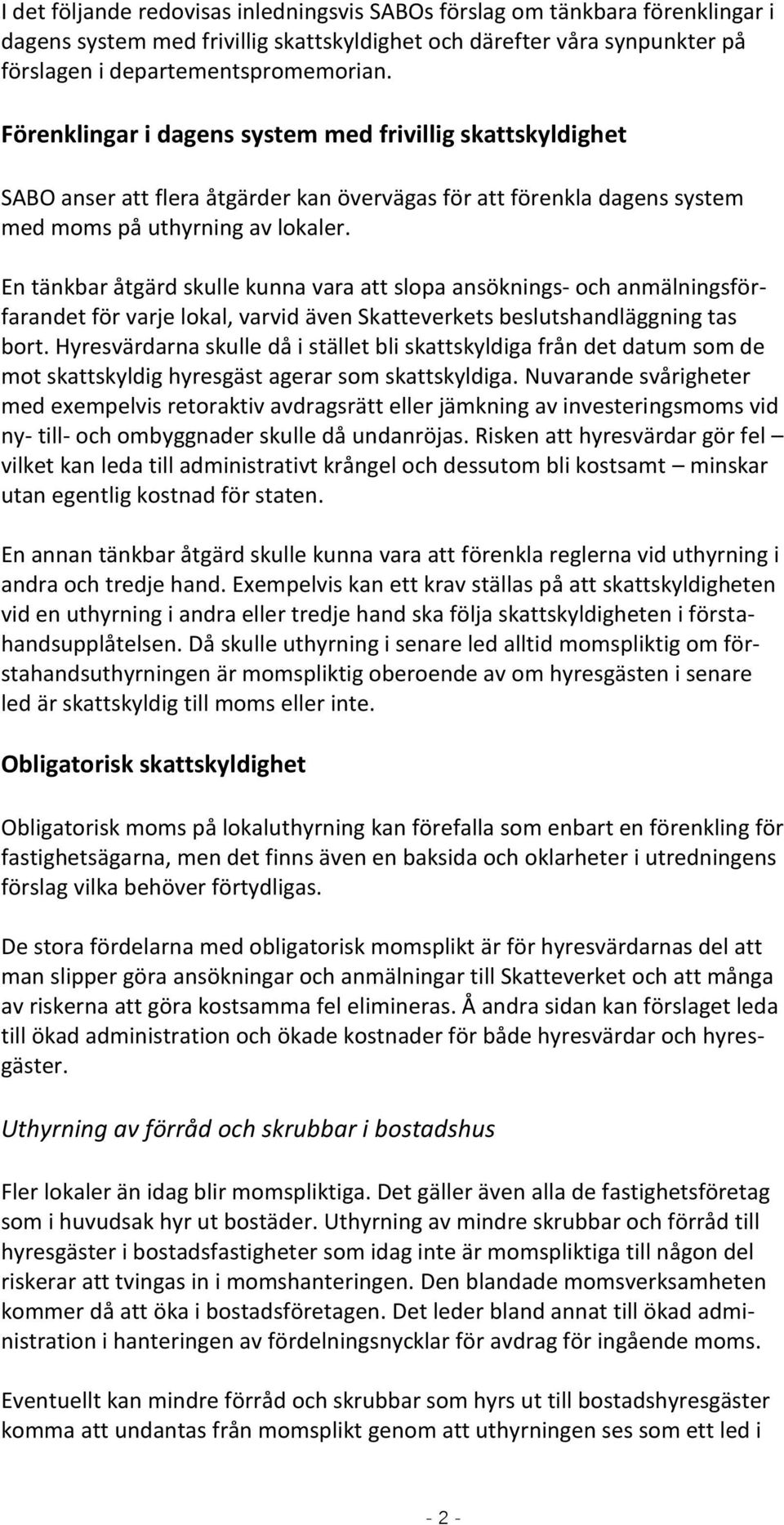 En tänkbar åtgärd skulle kunna vara att slopa ansöknings- och anmälningsförfarandet för varje lokal, varvid även Skatteverkets beslutshandläggning tas bort.