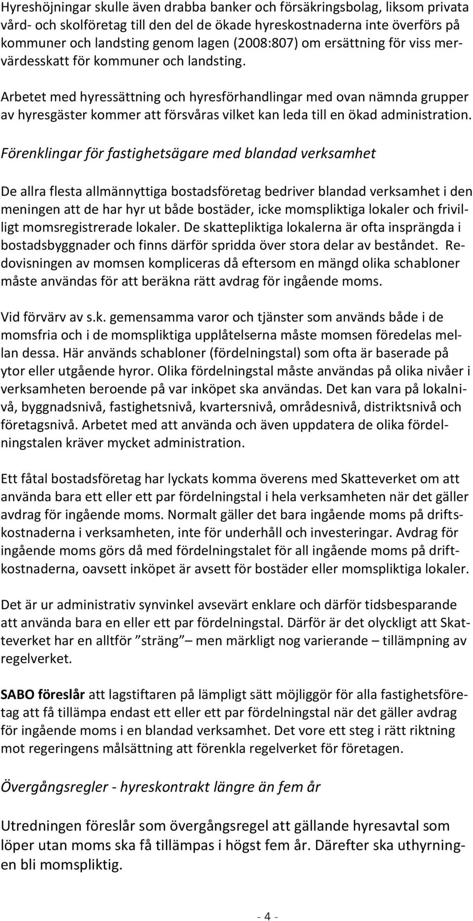 Arbetet med hyressättning och hyresförhandlingar med ovan nämnda grupper av hyresgäster kommer att försvåras vilket kan leda till en ökad administration.