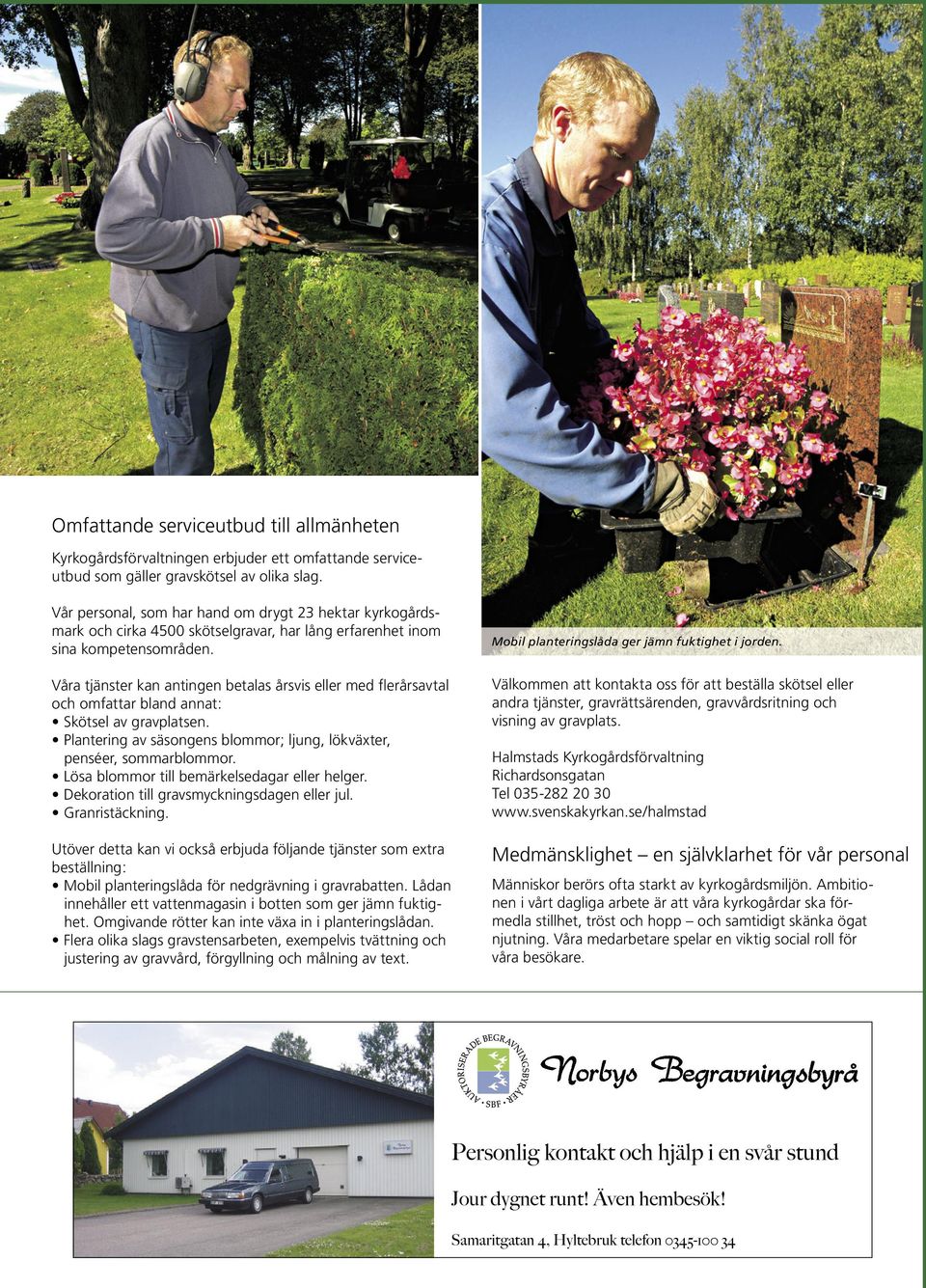 Våra tjänster kan antingen betalas årsvis eller med flerårsavtal och omfattar bland annat: Skötsel av gravplatsen. Plantering av säsongens blommor; ljung, lökväxter, penséer, sommarblommor.