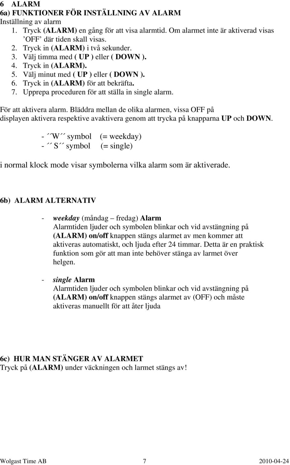 Upprepa proceduren för att ställa in single alarm. För att aktivera alarm.