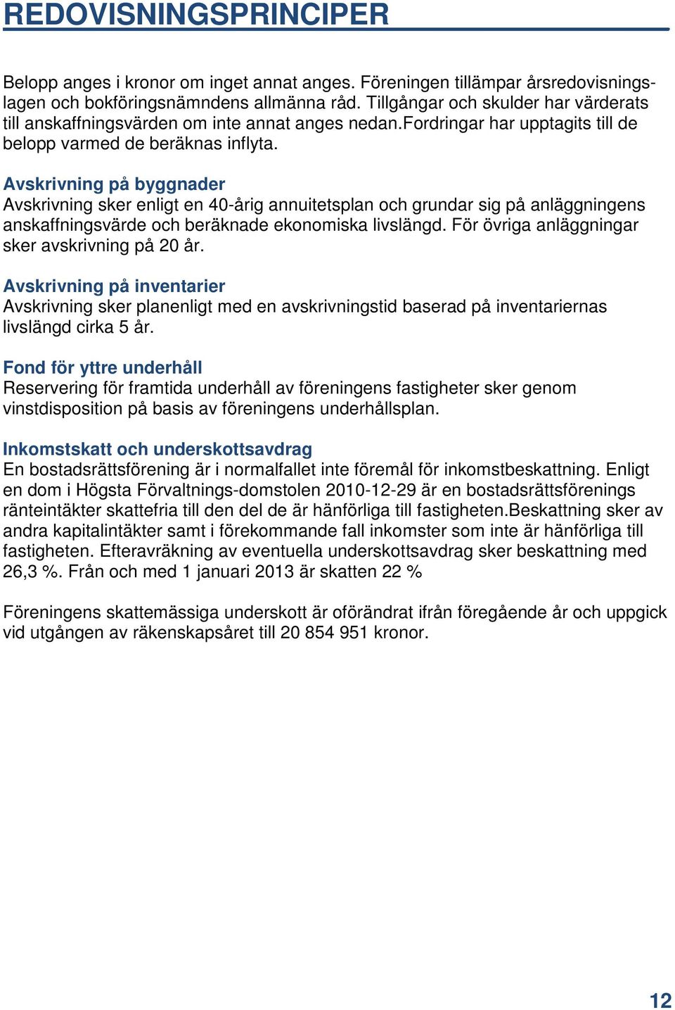 Avskrivning på byggnader Avskrivning sker enligt en 40-årig annuitetsplan och grundar sig på anläggningens anskaffningsvärde och beräknade ekonomiska livslängd.