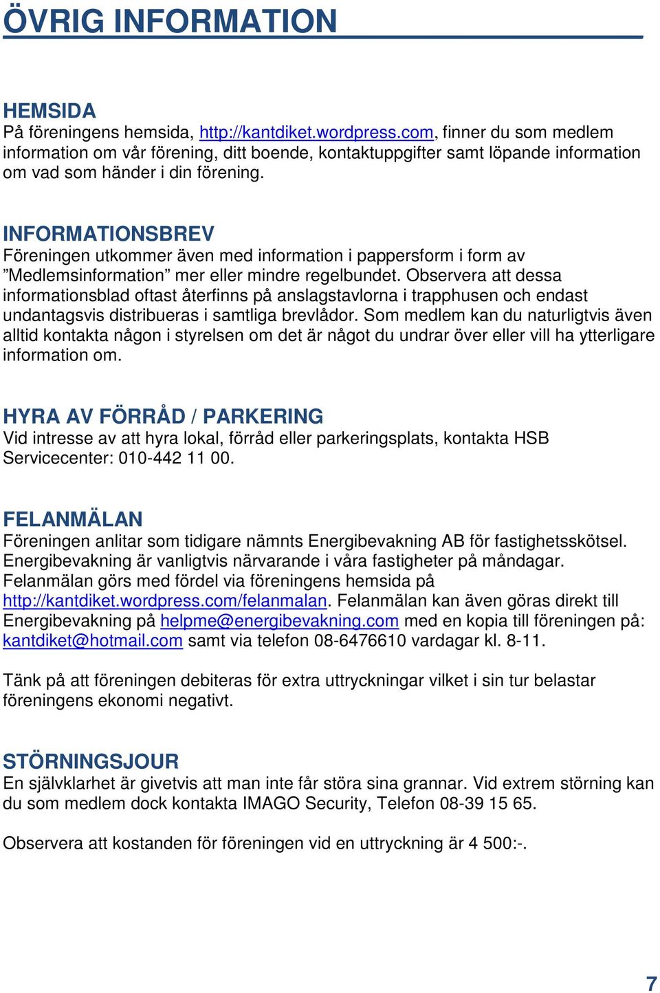 INFORMATIONSBREV Föreningen utkommer även med information i pappersform i form av Medlemsinformation mer eller mindre regelbundet.