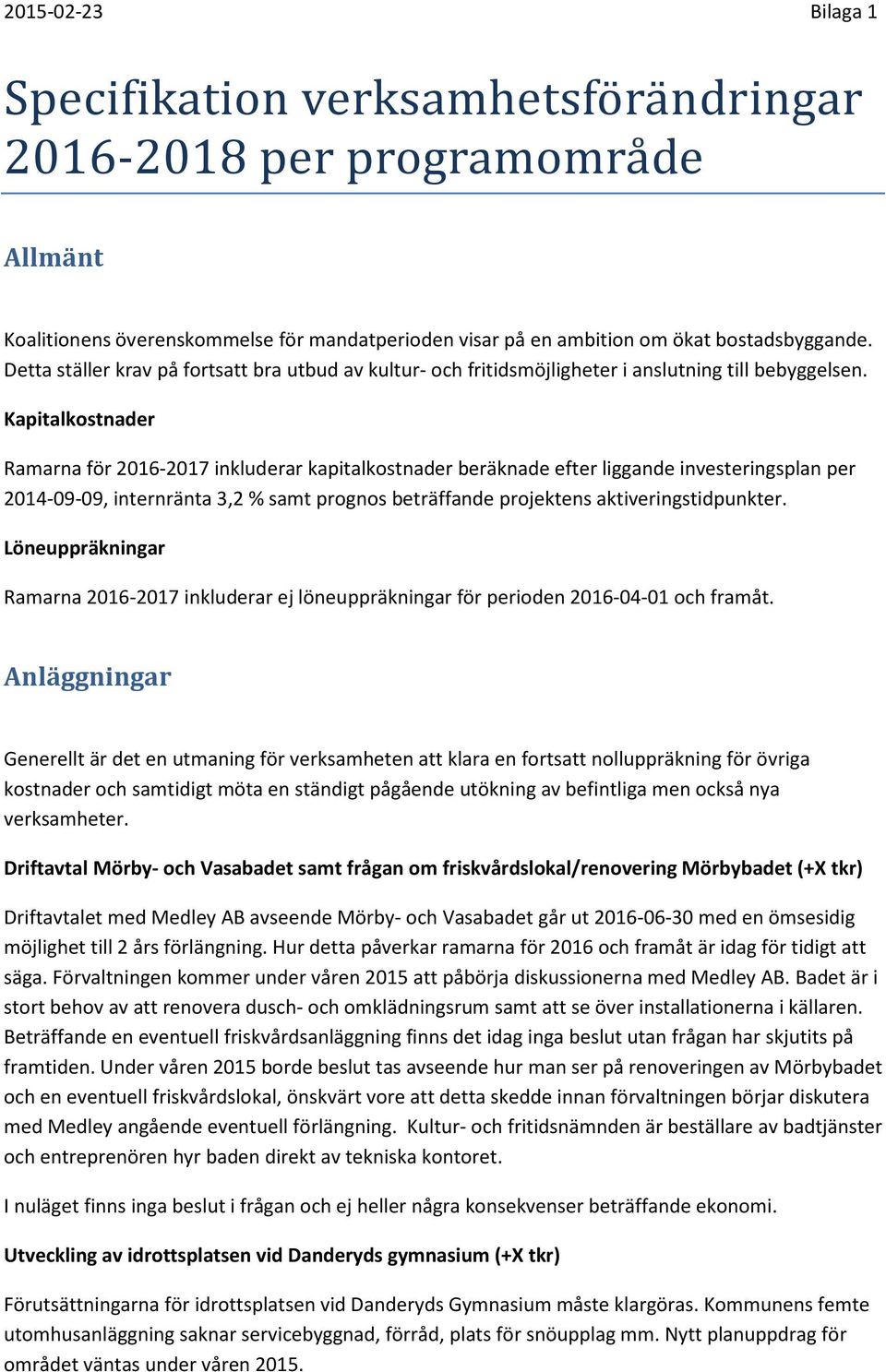 Kapitalkostnader Ramarna för 2016-2017 inkluderar kapitalkostnader beräknade efter liggande investeringsplan per 2014-09-09, internränta 3,2 % samt prognos beträffande projektens