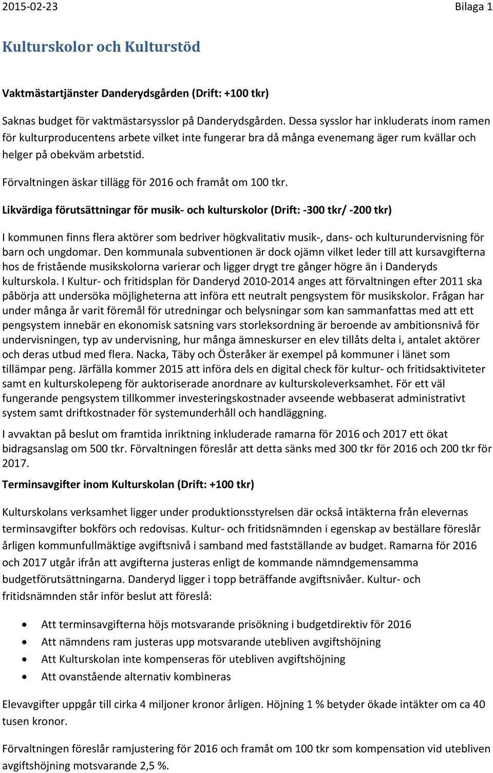 Förvaltningen äskar tillägg för 2016 och framåt om 100 tkr.