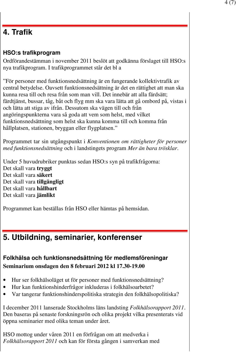 Oavsett funktionsnedsättning är det en rättighet att man ska kunna resa till och resa från som man vill.