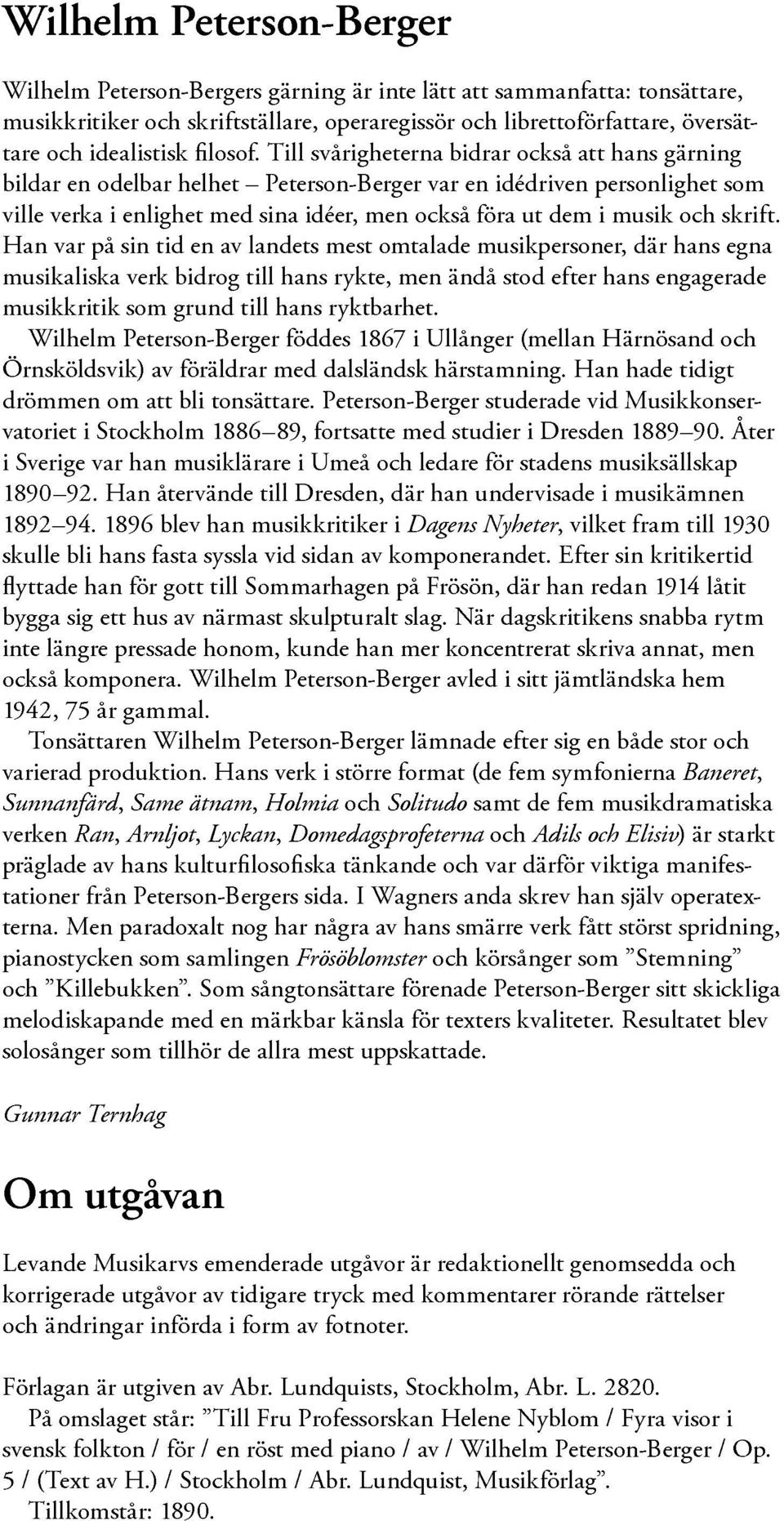 Han var på sin tid en av landets mest omtalademusikpersoner,där hans egna musikaliskaverkbidrog till hans rykte, men ändå stod efter hans engagerade musikkritik som grund till hans ryktbarhet.