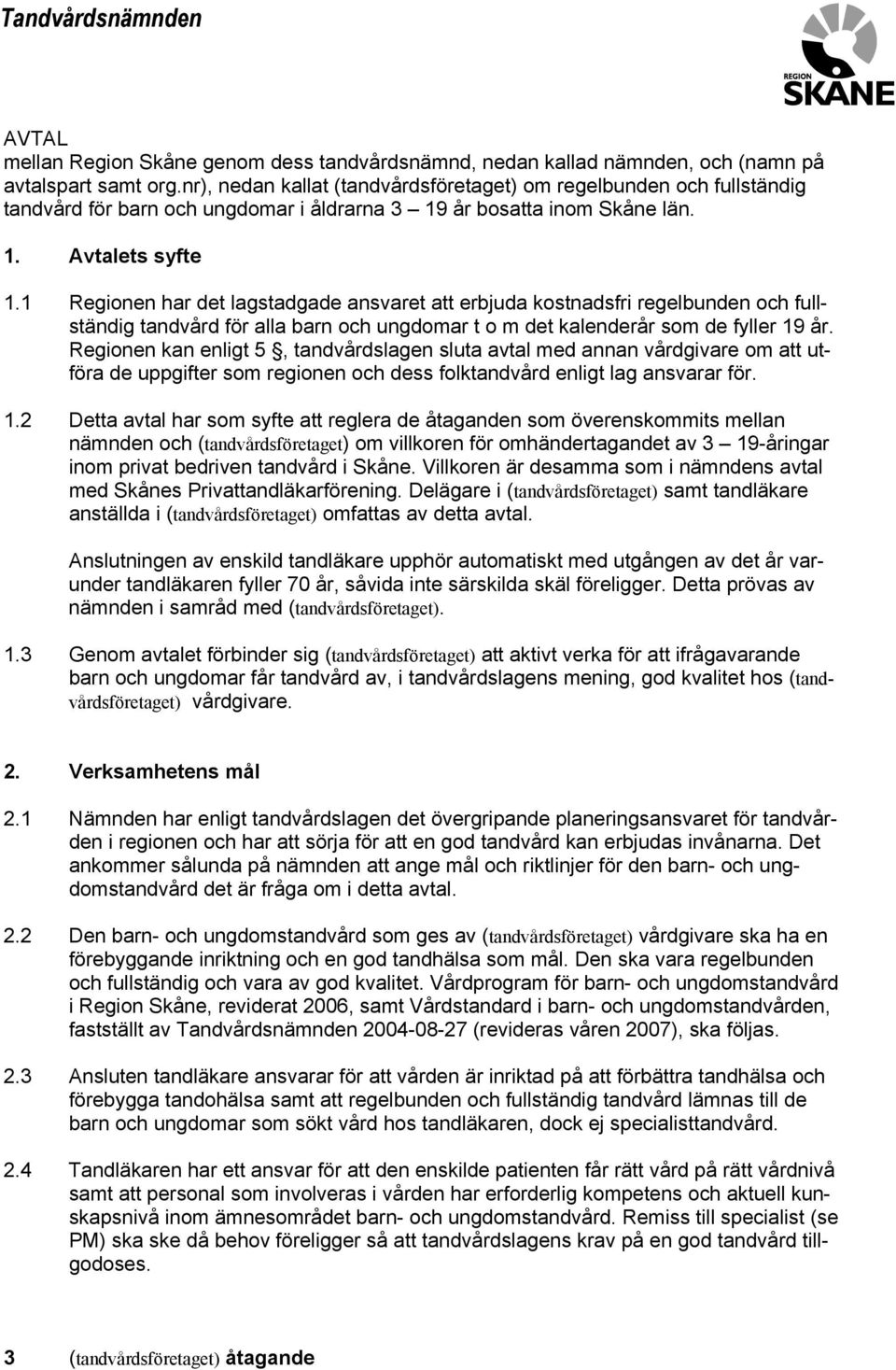 1 Regionen har det lagstadgade ansvaret att erbjuda kostnadsfri regelbunden och fullständig tandvård för alla barn och ungdomar t o m det kalenderår som de fyller 19 år.