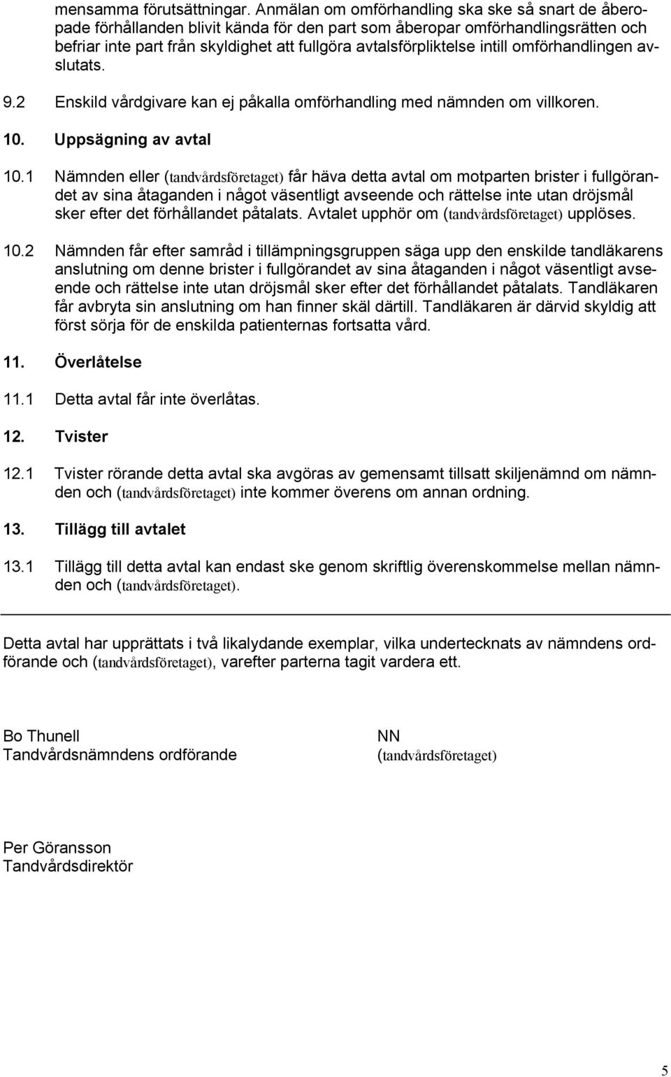 intill omförhandlingen avslutats. 9.2 Enskild vårdgivare kan ej påkalla omförhandling med nämnden om villkoren. 10. Uppsägning av avtal 10.