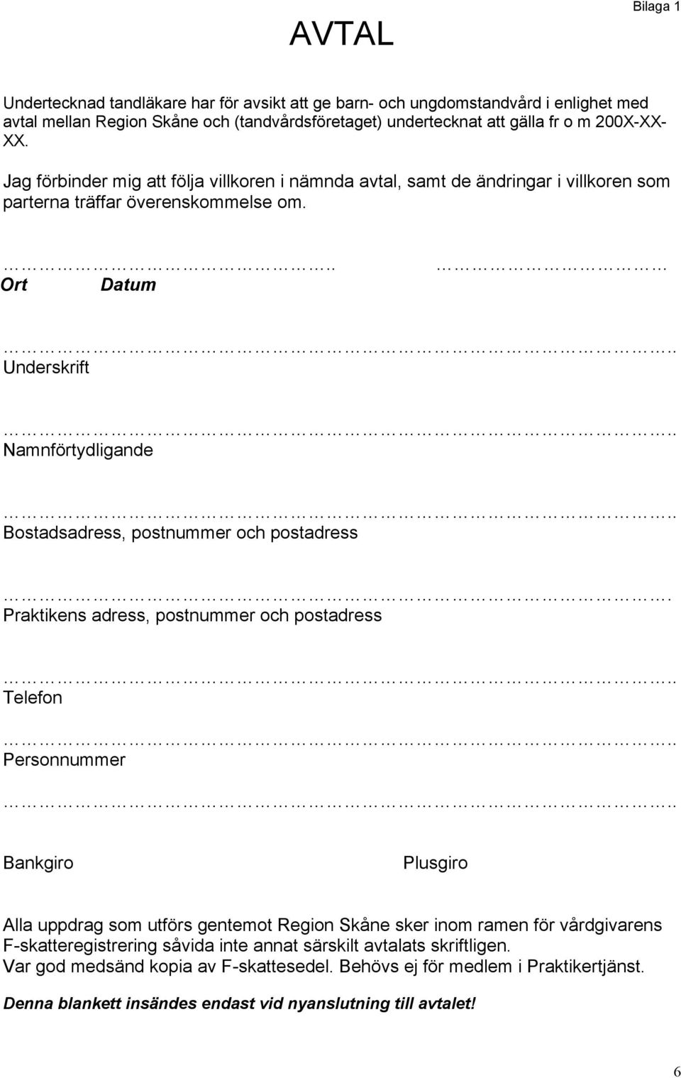 .. Ort Datum Underskrift Namnförtydligande Bostadsadress, postnummer och postadress.