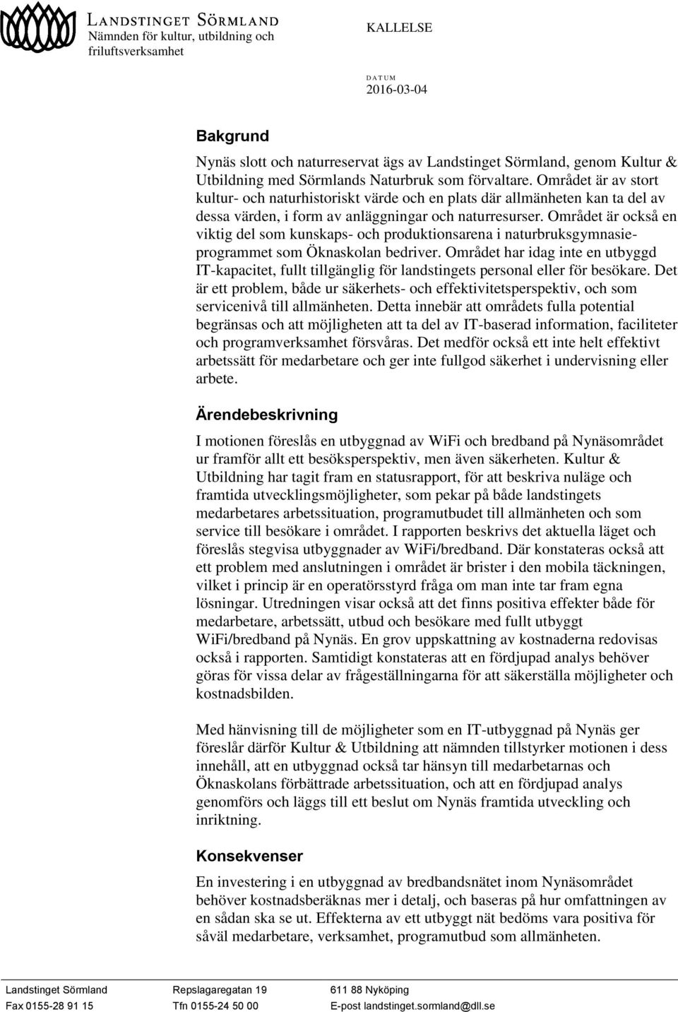 Området är också en viktig del som kunskaps- och produktionsarena i naturbruksgymnasieprogrammet som Öknaskolan bedriver.