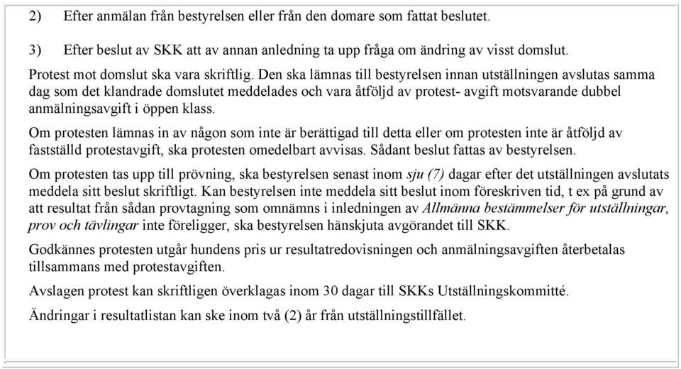 Den ska lämnas till bestyrelsen innan utställningen avslutas samma dag som det klandrade domslutet meddelades och vara åtföljd av protest- avgift motsvarande dubbel anmälningsavgift i öppen klass.