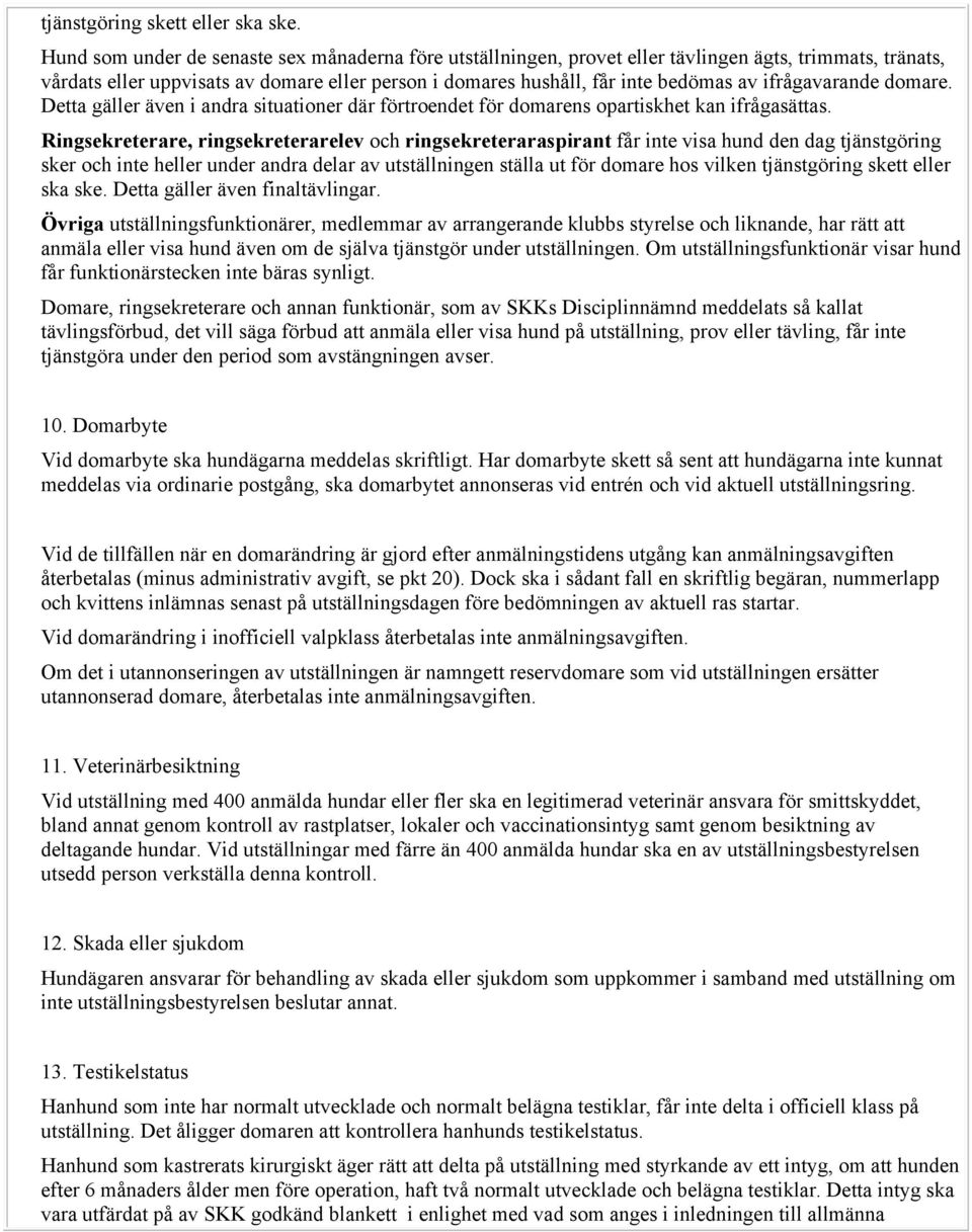 ifrågavarande domare. Detta gäller även i andra situationer där förtroendet för domarens opartiskhet kan ifrågasättas.