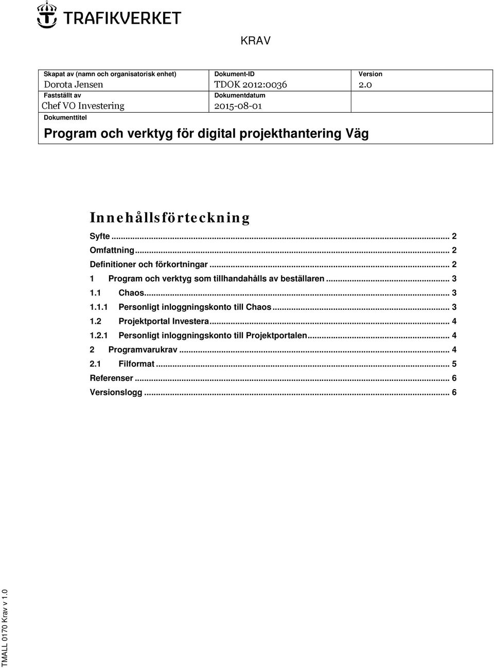 .. 2 1 Program och verktyg som tillhandahålls av beställaren... 3 1.1 Chaos... 3 1.1.1 Personligt inloggningskonto till Chaos... 3 1.2 Projektportal Investera.