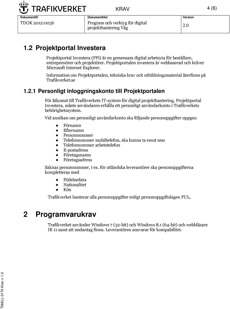 1 Personligt inloggningskonto till Projektportalen För åtkomst till Trafikverkets IT-system för digital projekthantering, Projektportal Investera, måste användaren erhålla ett personligt